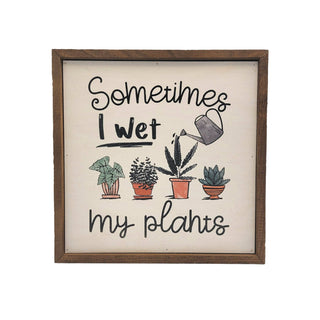 Sometimes I wet my Plants Garden Sign - Spring Décor